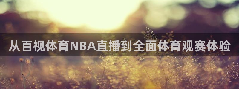 黑白直播免费体育直播nba：从百视体育NBA直播到全面体育观赛体验